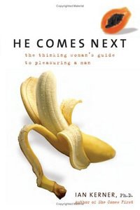 He Comes Next: The Woman's Guide to Pleasuring a Man